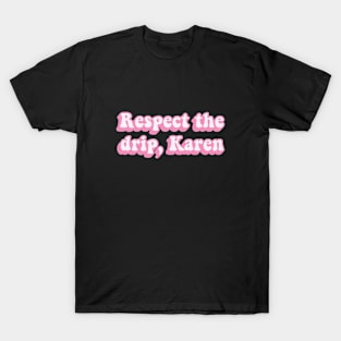 Respect The Drip Karen T-Shirt